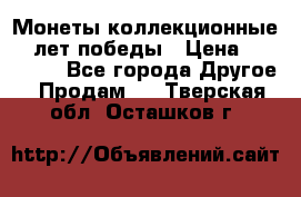 Монеты коллекционные 65 лет победы › Цена ­ 220 000 - Все города Другое » Продам   . Тверская обл.,Осташков г.